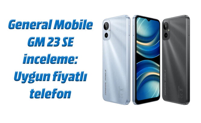 General Mobile GM 23 SE inceleme: Uygun fiyatlı telefon 23 g g 3