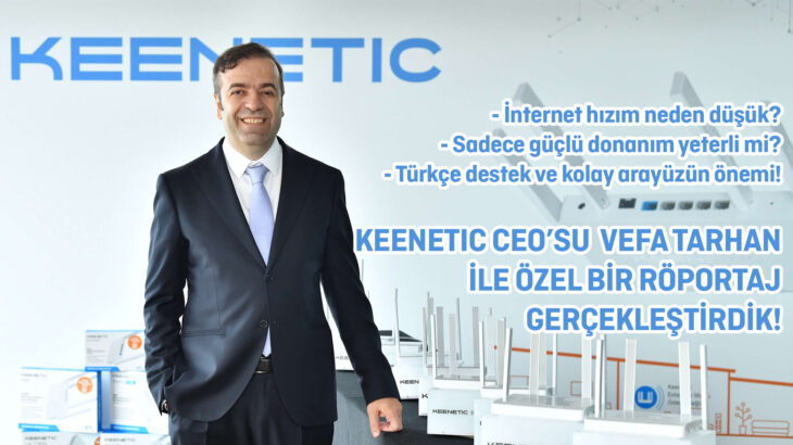 İnternet Hızı Neden Düşük? Sorun Sadece Bağlantıda mı? Keenetic CEO’su Vefa Tarhan ile Konuştuk